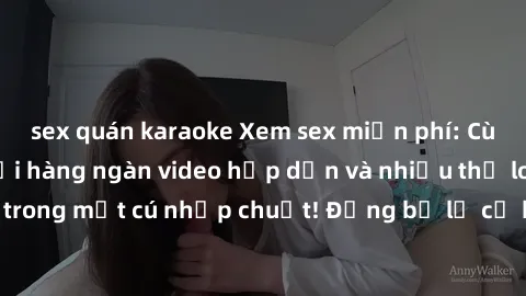 sex quán karaoke Xem sex miễn phí: Cùng trải nghiệm với hàng ngàn video hấp dẫn và nhiều thể loại đa dạng chỉ trong một cú nhấp chuột! Đừng bỏ lỡ cơ hội thưởng thức tuyệt vời này ngay hôm nay!